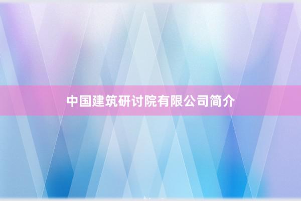 中国建筑研讨院有限公司简介