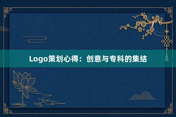 Logo策划心得：创意与专科的集结